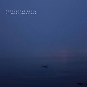 No Shore, No Return by Persistent Field