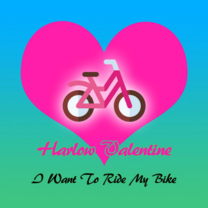 Harlow Valentine - I Want to Ride My Bike