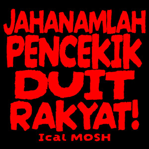 Jahanamlah Pencekik Duit Rakyat by Ical Mosh