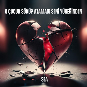 Sea - O Çocuk Söküp Atamadı Seni Yüreğinden
