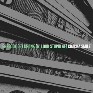 Cracka Smile - Errbody Get Drunk (N’ look Stupid Af)