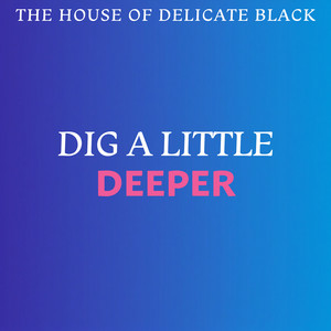Dig A Little Deeper by The House Of Delicate Black
