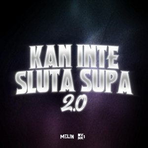 KAN INTE SLUTA SUPA 2.0 by DVNK1, MEL!N