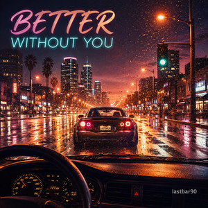 BETTER WITHOUT YOU by lastbar90