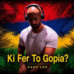 Ki Fer To Gopia? by KASH LOH