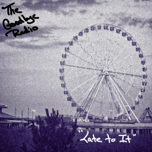 Late to It by The Goodbye Radio