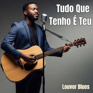 Tudo Que Tenho É Teu by Louvor Blues Oficial