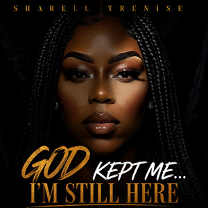 God Kept Me — I’m Still Here by Sharell Trenise