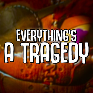 Everything's a Tragedy by Gamingly