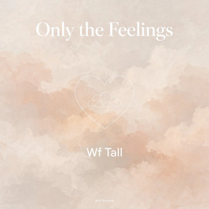Only the Feelings by Wf Tall