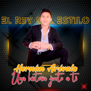 Hernán Arévalo (El Rey del Estilo) - Una Historia Junto a Ti