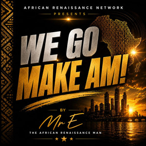 WE GO MAKE AM! by MrE The African Renaissance Man