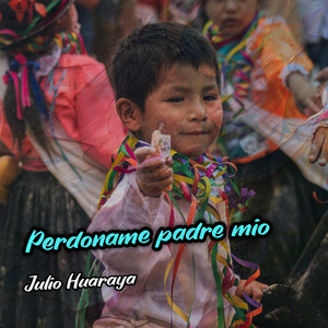Perdoname Padre Mio by Julio Huaraya