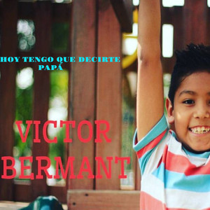Victor Bermant - Hoy Tengo Que Decirte Papá