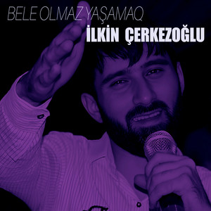 İlkin Çerkezoğlu - Bele Olmaz Yaşamaq