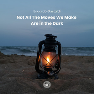 Not All the Moves We Make Are in the Dark by Edoardo Gastaldi