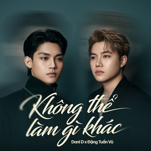 Không Thể Làm Gì Khác by Dani D, Đặng Tuấn Vũ