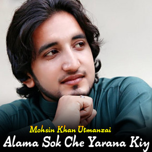 Mohsin Khan Utmanzai - Alama Sok Che Yarana Kiy