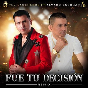 Rey Lancheros - Fue Tu Decisión (feat. Alvaro Escobar) [Remix]