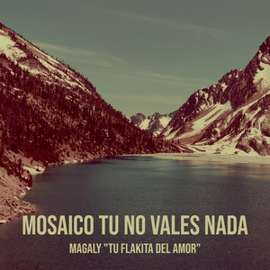 Magaly tu flakita del amor - Mosaico Tu No Vales Nada