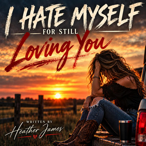 I hate myself for still loving you by Heather Cowart James