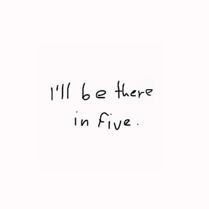 I'll be there in five. by WN NOIR