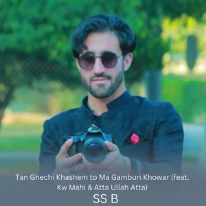 SS B - Tan Ghechi Khashem to Ma Gamburi Khowar (feat. Kw Mahi & Atta Ullah Atta)