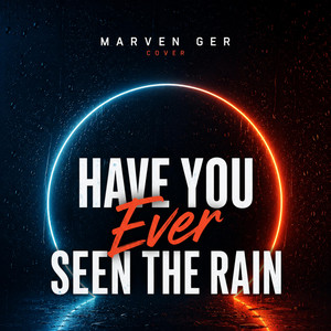 Have You Ever Seen the Rain by MARVEN GER