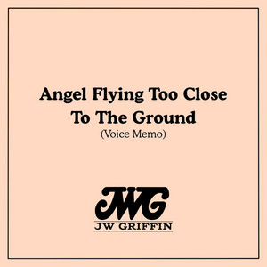 Angel Flying Too Close To The Ground (Voice Memo) by JW Griffin