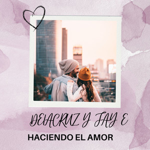 HACIENDO EL AMOR by Delacruz y Jay E