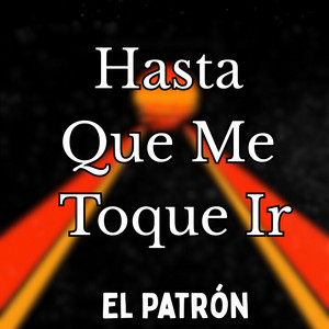 Hasta Que Me Toque Ir by El Patrón