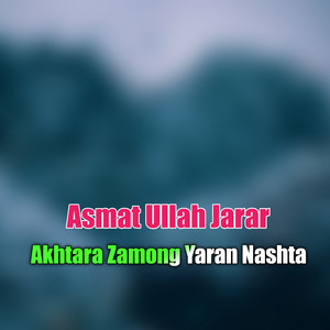 Asmat Ullah Jarar - Akhtara Zamong Yaran Nashta