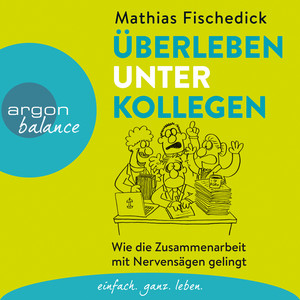 Überleben unter Kollegen [Wie die Zusammenarbeit mit Nervensägen gelingt (Autorenlesung)]