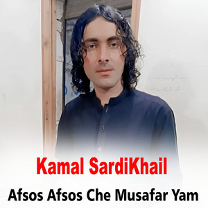 Kamal SardiKhail - Afsos Afsos Che Musafar Yam