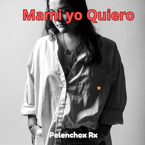 Mami yo Quiero by Pelenchon Rx