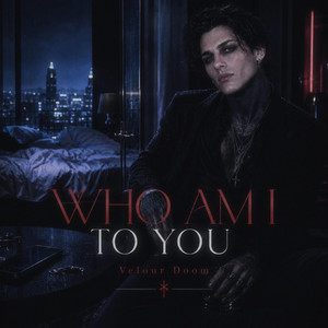 Who Am I to You by Velour Doom