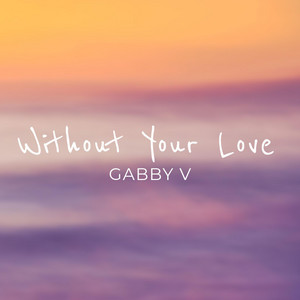 Without Your Love by Gabby V