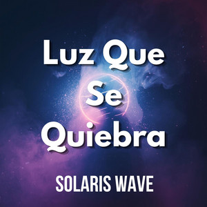 Luz Que Se Quiebra by SOLARIS WAVE