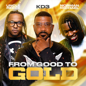 FROM GOOD TO GOLD by KD3, Uncle Reece, Norman Michael