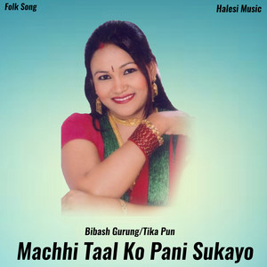 Machhi Taal Ko Pani Sukayo