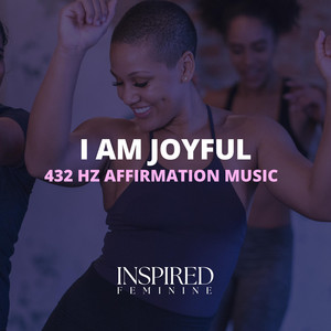 I Am Joyful | 432 Hz Affirmation Song by Inspired Feminine