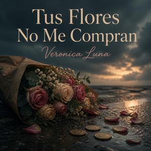 Tus Flores No Me Compran by Veronica Luna