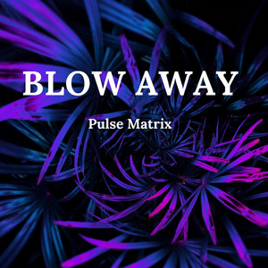 Blow Away by Pulse Matrix