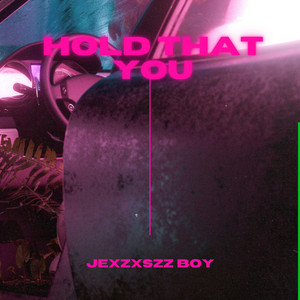 HOLD THAT YOU by JEXZXSZZ BOY