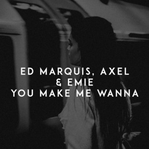 You Make Me Wanna by Ed Marquis, Axel, Emie