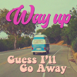 Guess I'll Go Away by Way Up