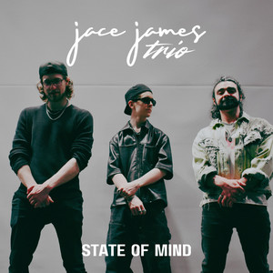 STATE OF MIND by Jace James Trio, Jace James, Justin Hahn, Matty Spence