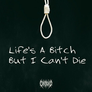 Life's a bitch but I cant die by CVNTBLXXD