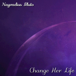 Change Her Life by Nayvadius Pluto