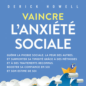 Vaincre l'anxiété sociale: Guérir la phobie sociale, la peur des autres, et surmonter sa timidité grâce à des méthodes et à des traitements reconnus. Booster sa confiance en soi et son estime de soi Audiobook